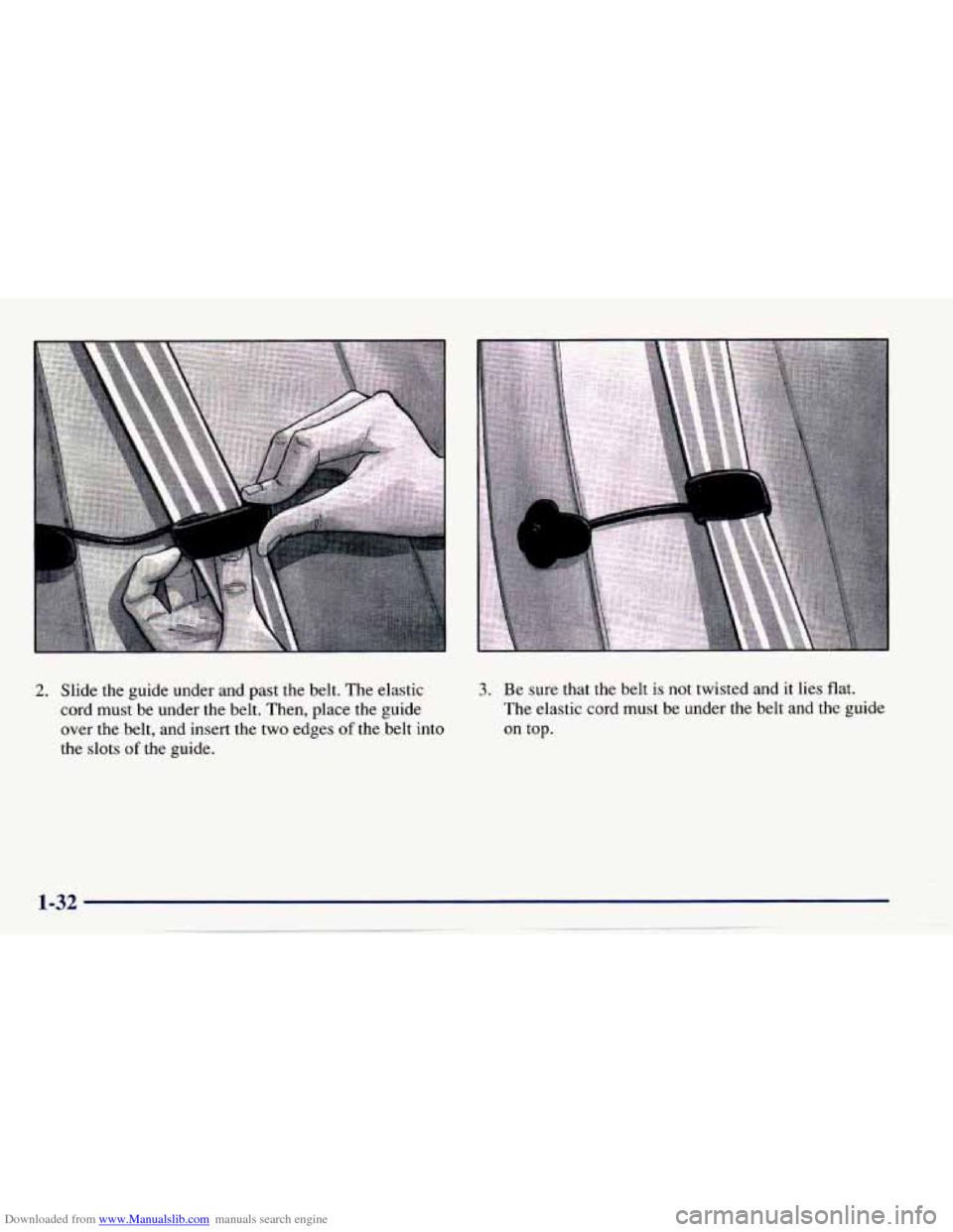 CHEVROLET CAVALIER 1997 3.G Owners Manual Downloaded from www.Manualslib.com manuals search engine 2. Slide the  guide  under  and  past  the  belt.  The elastic 
cord  must  be  under  the  belt.  Then, place  the  guide 
over  the  belt,  a