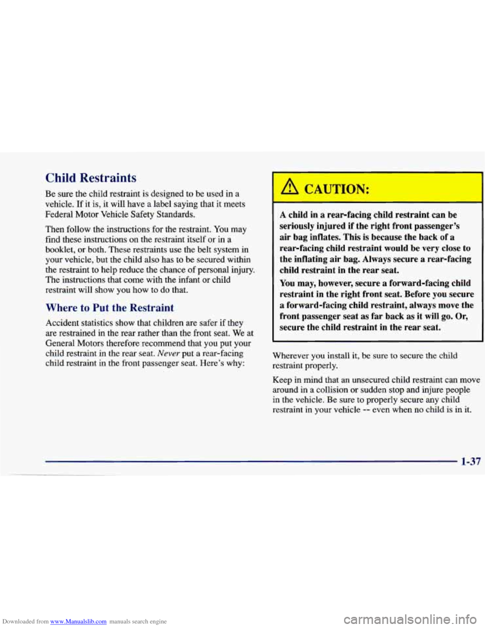 CHEVROLET CAVALIER 1997 3.G Owners Manual Downloaded from www.Manualslib.com manuals search engine Child Restraints ’
A CAUTION:
A child in a rear-facing child restraint can be
seriously injured if the right front passenger’s
a CHEVROLET CAVALIER 1997 3.G Owners Manual Downloaded from www.Manualslib.com manuals search engine Child Restraints ’
A CAUTION:
A child in a rear-facing child restraint can be
seriously injured if the right front passenger’s
a