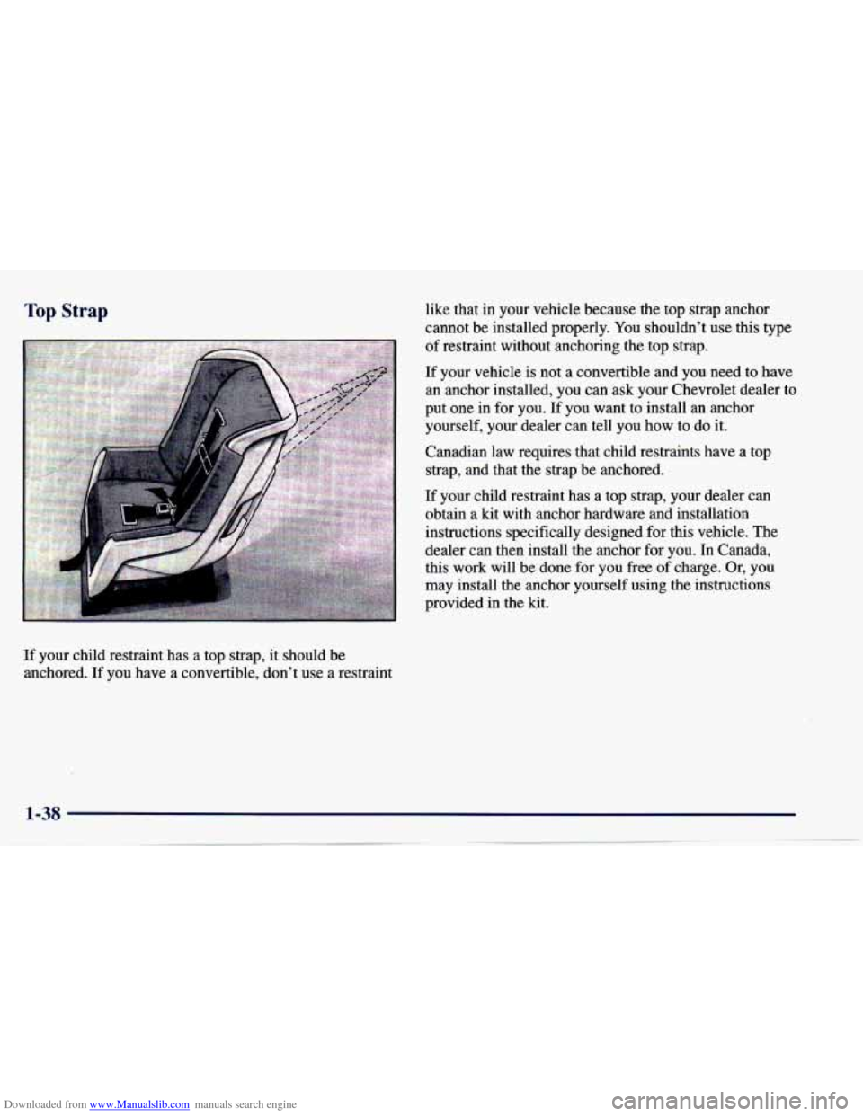 CHEVROLET CAVALIER 1997 3.G Owners Manual Downloaded from www.Manualslib.com manuals search engine Top Strap
If your child restraint has a top strap, it should be
anchored. If you have
a convertible, don’t use a restraint like CHEVROLET CAVALIER 1997 3.G Owners Manual Downloaded from www.Manualslib.com manuals search engine Top Strap
If your child restraint has a top strap, it should be
anchored. If you have
a convertible, don’t use a restraint like