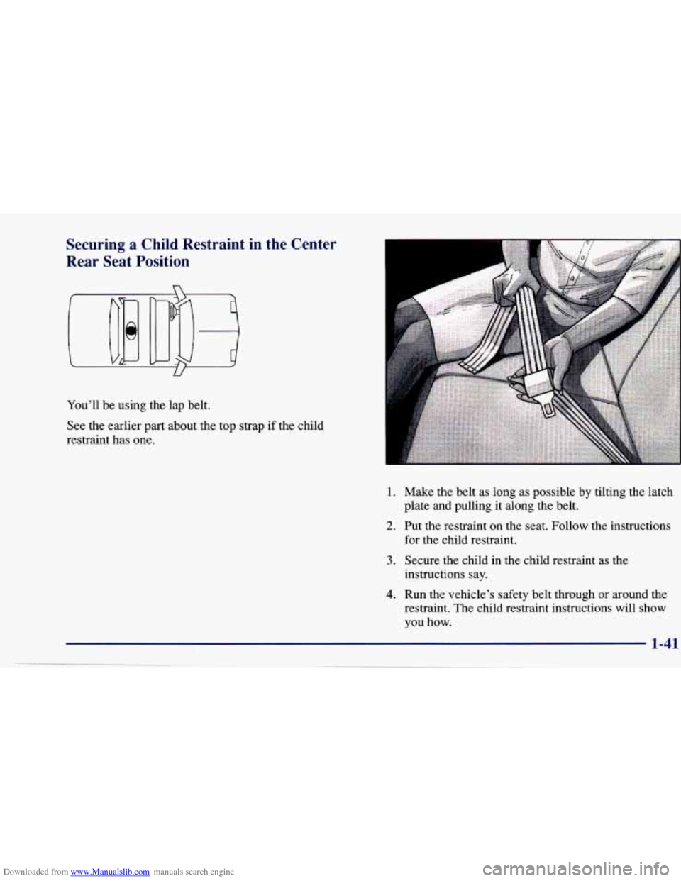 CHEVROLET CAVALIER 1997 3.G Owners Manual Downloaded from www.Manualslib.com manuals search engine Securing a Child Restraint in  the  Center 
Rear  Seat Position 
You’ll be using  the lap  belt. 
See  the 
earlier part  about  the  top str