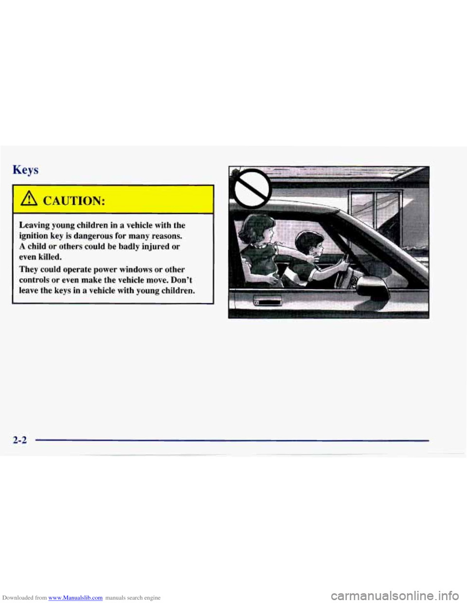CHEVROLET CAVALIER 1997 3.G Owners Manual Downloaded from www.Manualslib.com manuals search engine Keys 
A CAUTION: 
Leaving  young  children  in  a  vehicle  with  the 
ignition  key  is  dangerous  for  many  reasons. 
A child  or  others  