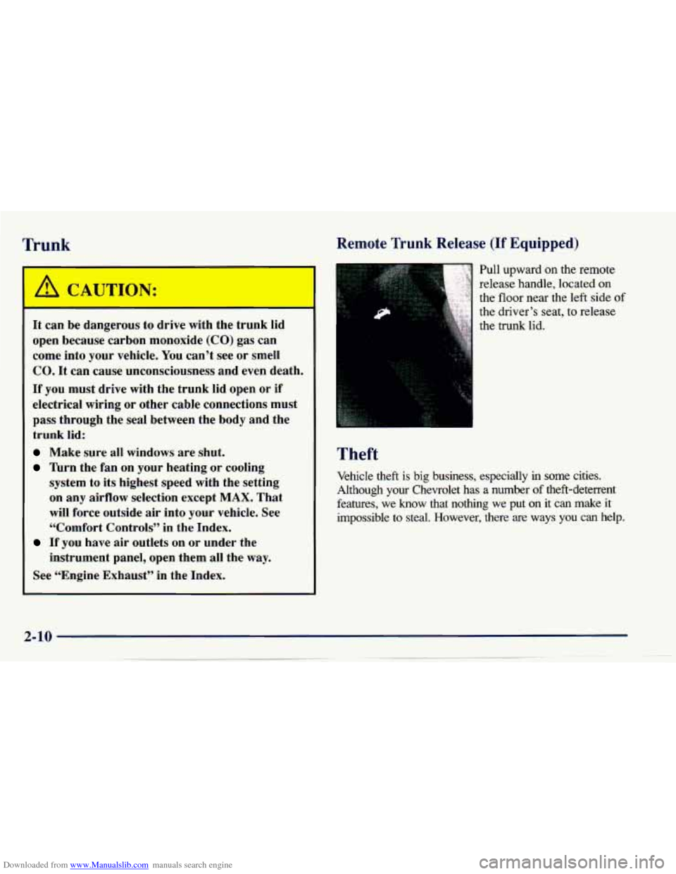 CHEVROLET CAVALIER 1997 3.G Owners Manual Downloaded from www.Manualslib.com manuals search engine Trunk 
It  can be dangerous  to  drive  with  the  trunk  lid 
open  because  carbon monoxide  (CO)  gas  can 
come  into 
your vehicle. You ca