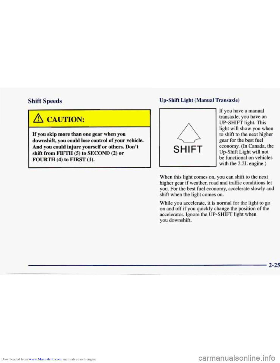 CHEVROLET CAVALIER 1997 3.G Owners Manual Downloaded from www.Manualslib.com manuals search engine Shift Speeds 
If you  skip  more  than  one  gear  when  you 
downshift,  you  could  lose  control 
of your  vehicle. 
And  you  could  injure