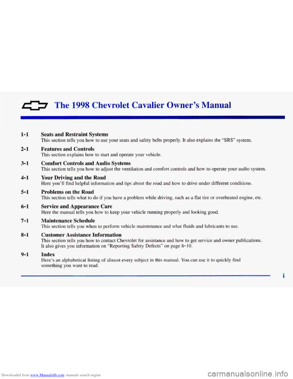 CHEVROLET CAVALIER 1998 3.G Owners Manual Downloaded from www.Manualslib.com manuals search engine 0 The 1998 CheT ~ - :et Cavalier Owner’s Manual
1-1
2- 1
3-1
4- 1
5-1
6- 1
7-1
8- 1
9-1
Seats and Restraint Systems
This sectio CHEVROLET CAVALIER 1998 3.G Owners Manual Downloaded from www.Manualslib.com manuals search engine 0 The 1998 CheT ~ - :et Cavalier Owner’s Manual
1-1
2- 1
3-1
4- 1
5-1
6- 1
7-1
8- 1
9-1
Seats and Restraint Systems
This sectio
