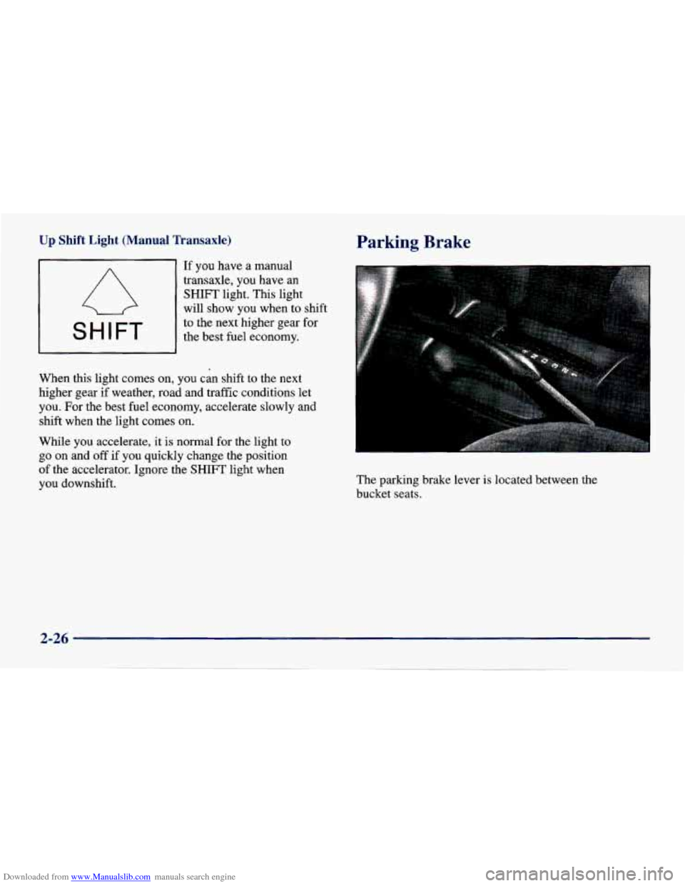 CHEVROLET CAVALIER 1998 3.G Owners Manual Downloaded from www.Manualslib.com manuals search engine Up Shift  Light (Manual Transaxle) 
I SHIFT 1 
If you have  a  manual 
transaxle,  you 
have an 
SHIFT light.  This  light 
will  show  you  wh