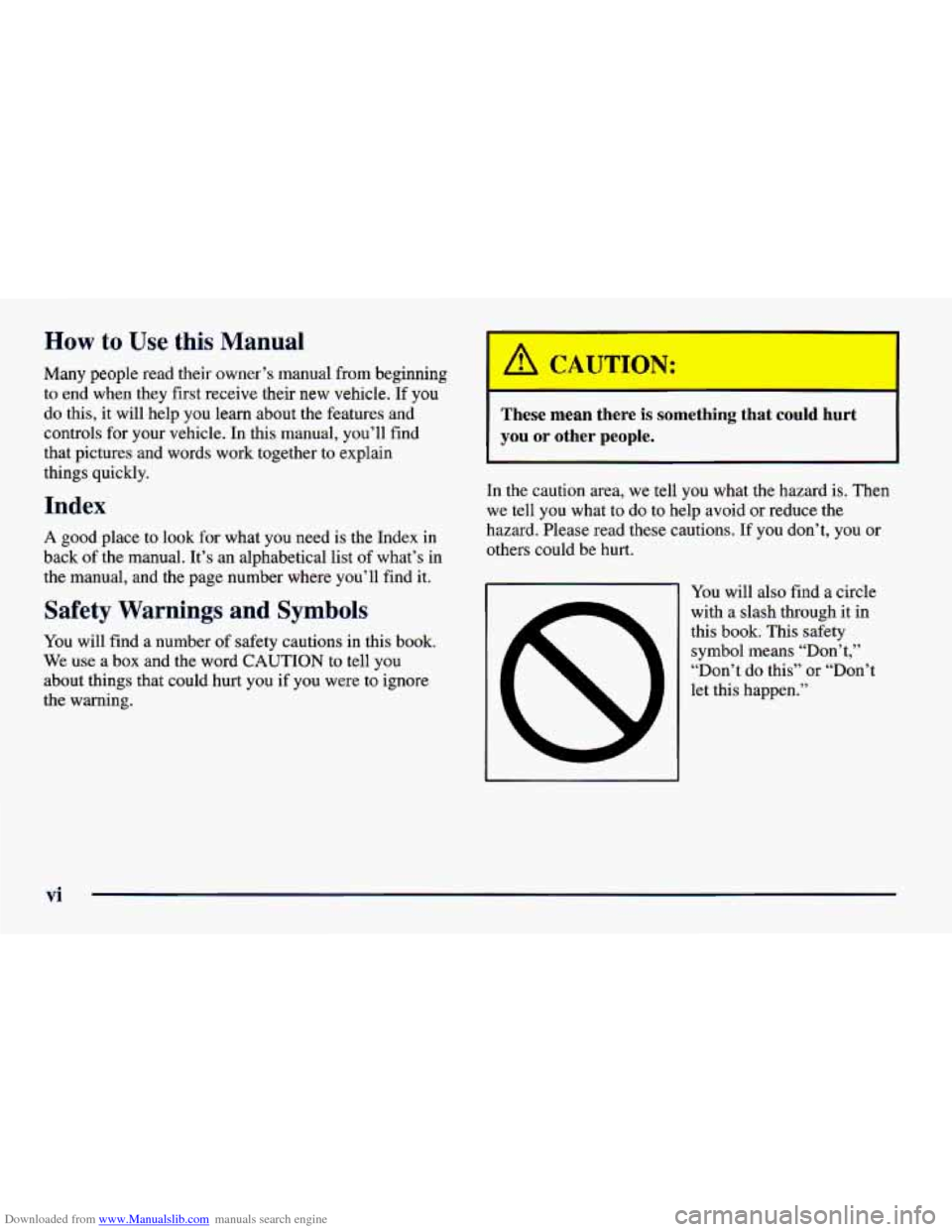 CHEVROLET CAVALIER 1998 3.G Owners Manual Downloaded from www.Manualslib.com manuals search engine How to Use this Manual
Many people read their owner’s manual from beginning
to end when they first receive their
new vehicle. If you CHEVROLET CAVALIER 1998 3.G Owners Manual Downloaded from www.Manualslib.com manuals search engine How to Use this Manual
Many people read their owner’s manual from beginning
to end when they first receive their
new vehicle. If you