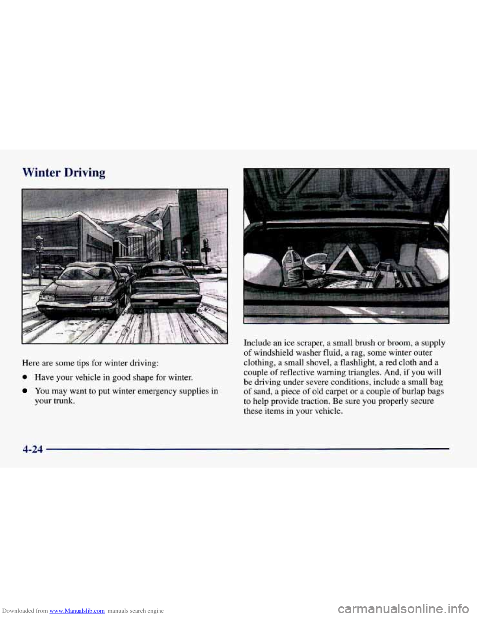 CHEVROLET CAVALIER 1998 3.G Owners Manual Downloaded from www.Manualslib.com manuals search engine Winter Driving 
Here are some  tips  for  winter driving: 
0 Have your vehicle  in  good  shape  for  winter. 
You may want  to put winter  eme
