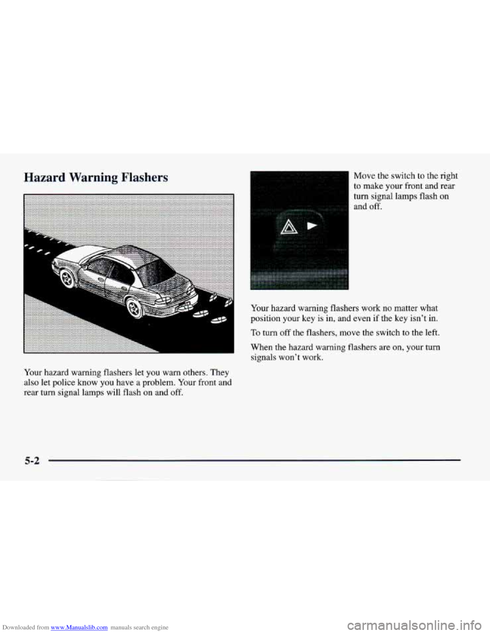 CHEVROLET CAVALIER 1998 3.G Owners Manual Downloaded from www.Manualslib.com manuals search engine Hazard  Warning Flashers 
L 
Your hazard warning  flashers  let you warn  others.  They 
also  let police know  you have 
a problem.  Your fron