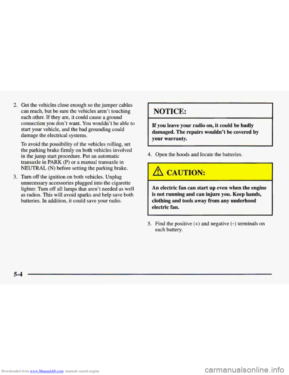 CHEVROLET CAVALIER 1998 3.G Owners Manual Downloaded from www.Manualslib.com manuals search engine 2. Get the vehicles close enough so the jumper cables
can reach, but be sure the vehicles aren’t touching
each other. If th CHEVROLET CAVALIER 1998 3.G Owners Manual Downloaded from www.Manualslib.com manuals search engine 2. Get the vehicles close enough so the jumper cables
can reach, but be sure the vehicles aren’t touching
each other. If th