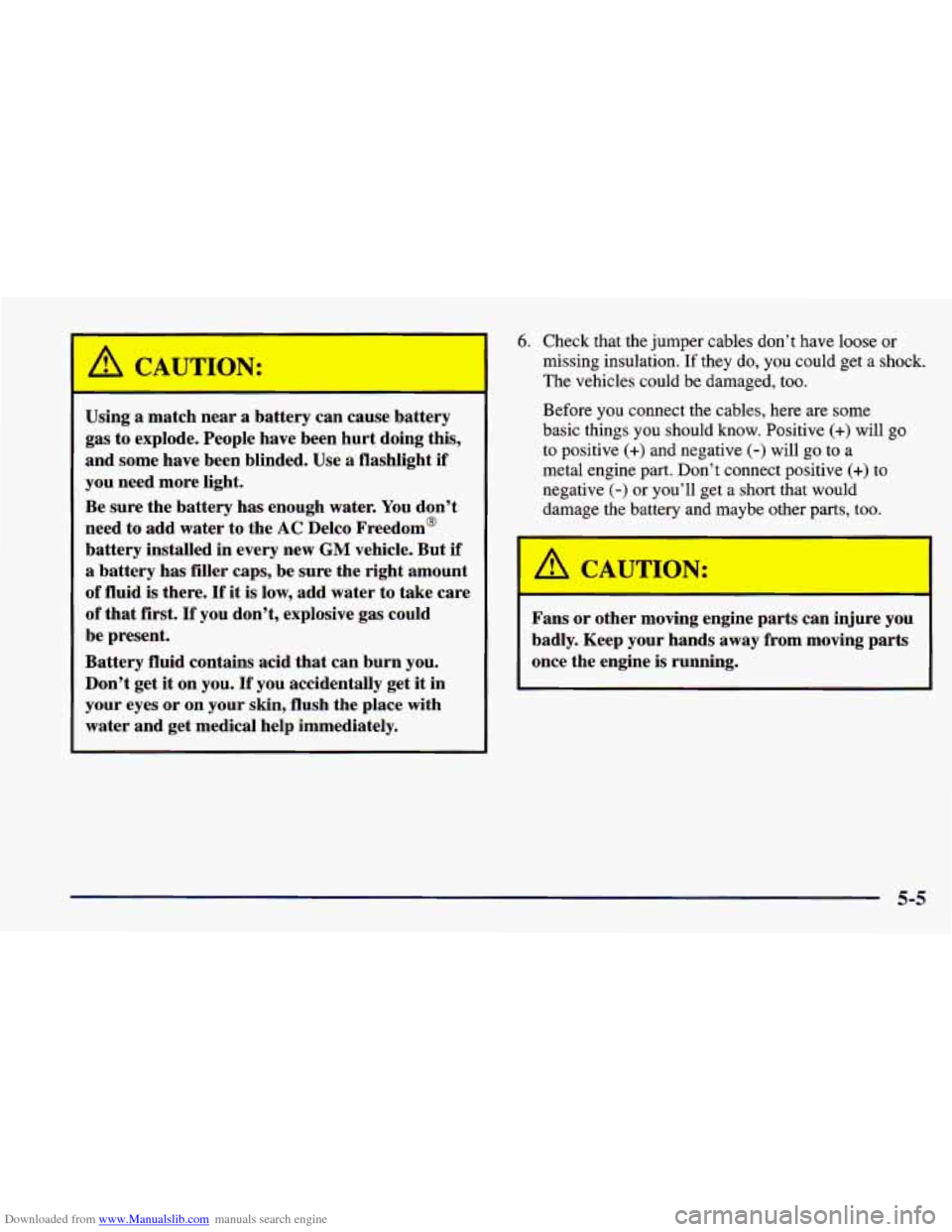 CHEVROLET CAVALIER 1998 3.G Owners Manual Downloaded from www.Manualslib.com manuals search engine I
A CAUTION:
Using a match near a battery can cause battery
gas to explode, People have been hurt doing this,
and some have been CHEVROLET CAVALIER 1998 3.G Owners Manual Downloaded from www.Manualslib.com manuals search engine I
A CAUTION:
Using a match near a battery can cause battery
gas to explode, People have been hurt doing this,
and some have been