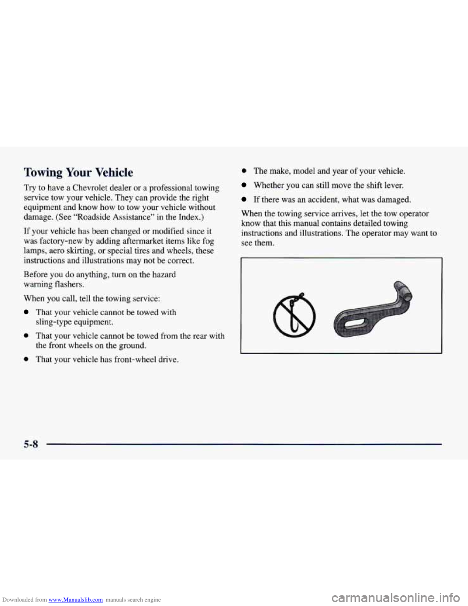 CHEVROLET CAVALIER 1998 3.G Owners Manual Downloaded from www.Manualslib.com manuals search engine Towing Your Vehicle
Try to have a Chevrolet dealer or a professional towing
service tow your vehicle. They can provide the right
equip CHEVROLET CAVALIER 1998 3.G Owners Manual Downloaded from www.Manualslib.com manuals search engine Towing Your Vehicle
Try to have a Chevrolet dealer or a professional towing
service tow your vehicle. They can provide the right
equip