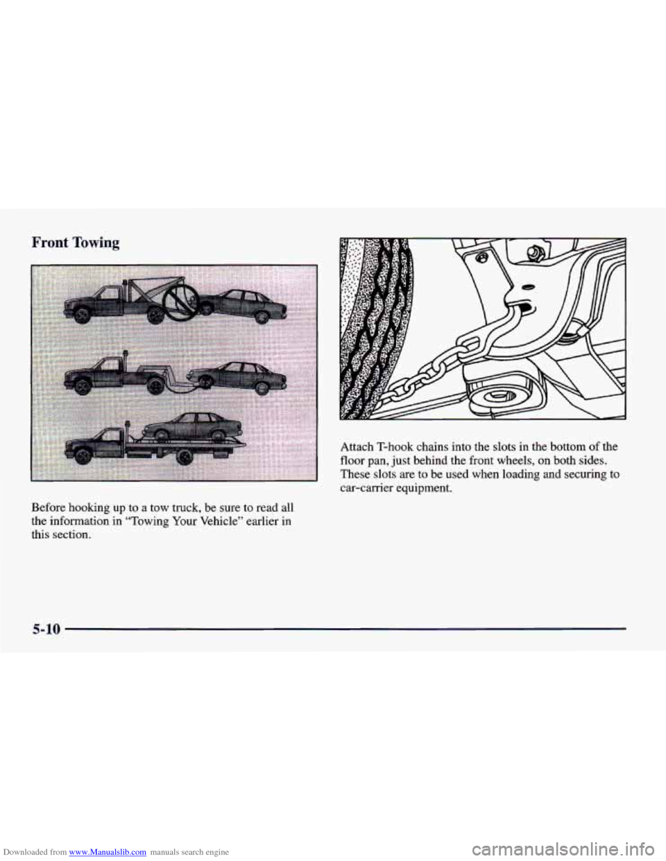CHEVROLET CAVALIER 1998 3.G Owners Manual Downloaded from www.Manualslib.com manuals search engine Front Towing 
Before hooking up to a tow truck,  be  sure  to  read all 
the information in  “Towing  Your  Vehicle”  earlier in 
this sect