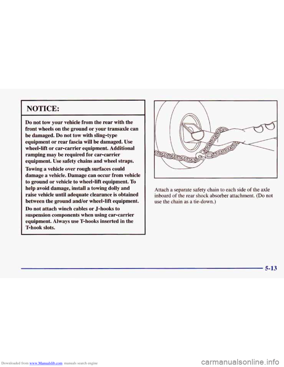 CHEVROLET CAVALIER 1998 3.G Owners Manual Downloaded from www.Manualslib.com manuals search engine NOTICE: 
Do not tow  your  vehicle  from  the  rear  with the 
front  wheels 
on the ground or your  transaxle  can 
be  damaged. 
Do not  tow 
