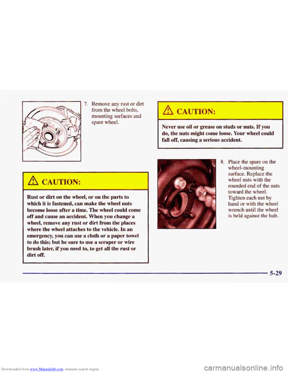 CHEVROLET CAVALIER 1998 3.G Owners Manual Downloaded from www.Manualslib.com manuals search engine 7. Remove any rust or dirt 
from the wheel bolts, 
mounting surfaces and 
spare  wheel. 
Rust or  dirt  on the wtd,  or on  thc ," ;o 
which it