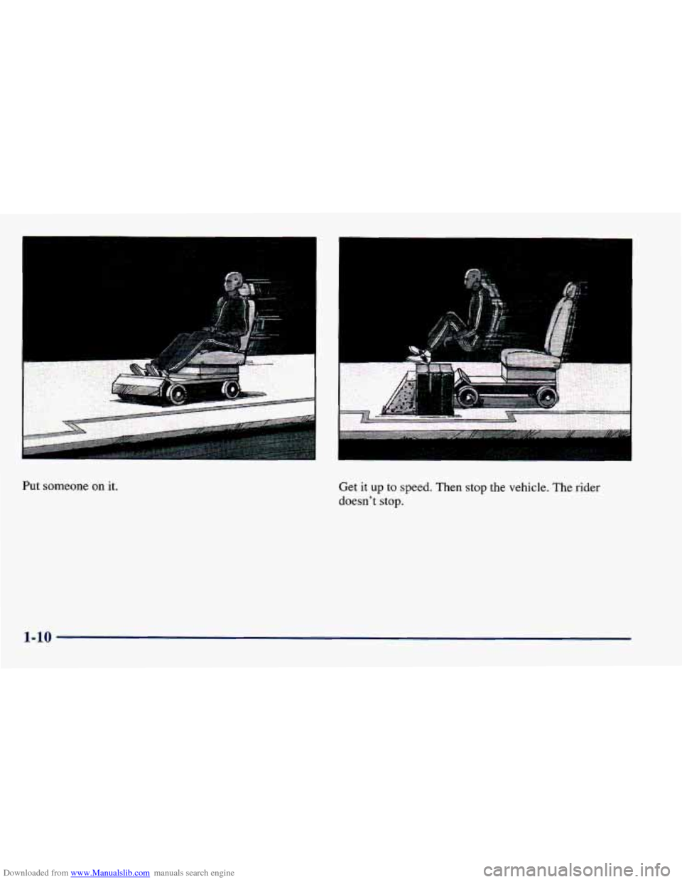 CHEVROLET CAVALIER 1998 3.G Owners Manual Downloaded from www.Manualslib.com manuals search engine Get  it up to  speed. Then stop the  vehicle. The rider 
doesn’t stop. 
1-10   