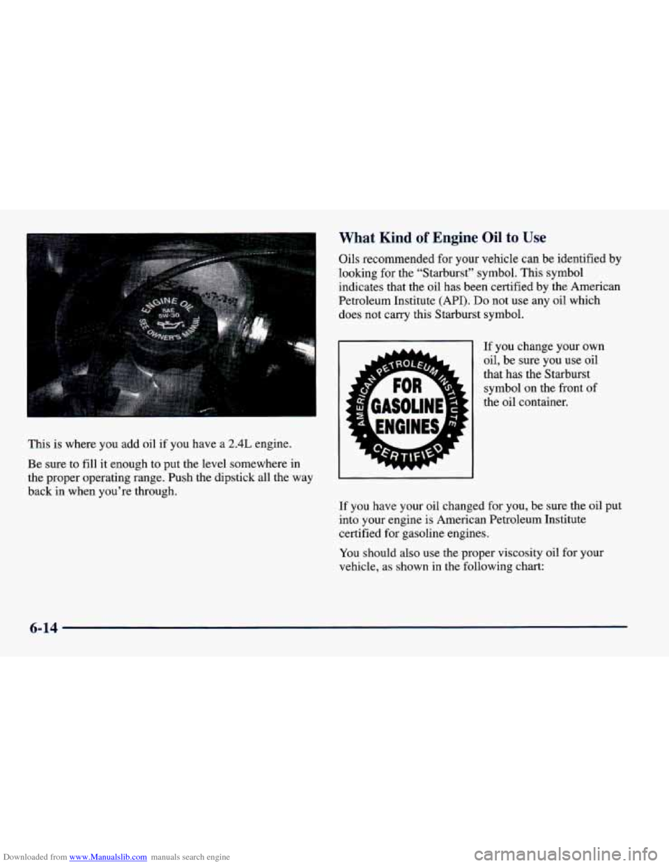 CHEVROLET CAVALIER 1998 3.G Owners Manual Downloaded from www.Manualslib.com manuals search engine What Kind of Engine Oil to Use 
Oils recommended  for your vehicle  can  be identified by 
looking 
for the “Starburst” symbol. This symbol