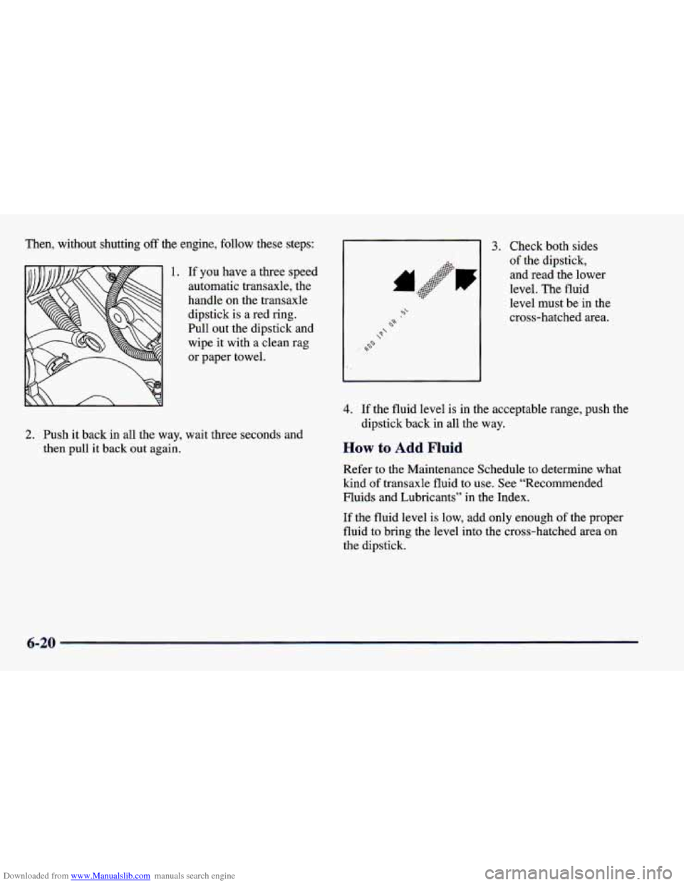 CHEVROLET CAVALIER 1998 3.G Owners Manual Downloaded from www.Manualslib.com manuals search engine Then, without  shutting off the engine,  follow  these  steps: 
1. If you have  a three speed 
automatic transaxle, the 
handle on the transaxl