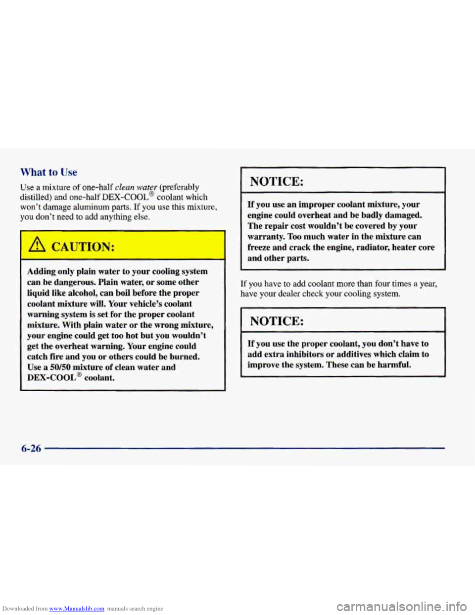 CHEVROLET CAVALIER 1998 3.G Owners Manual Downloaded from www.Manualslib.com manuals search engine What to Use
Use a mixture of one-half clean water (preferably
distilled) and one-half
DEX-COOL@ coolant which
won’t damage aluminum pa CHEVROLET CAVALIER 1998 3.G Owners Manual Downloaded from www.Manualslib.com manuals search engine What to Use
Use a mixture of one-half clean water (preferably
distilled) and one-half
DEX-COOL@ coolant which
won’t damage aluminum pa