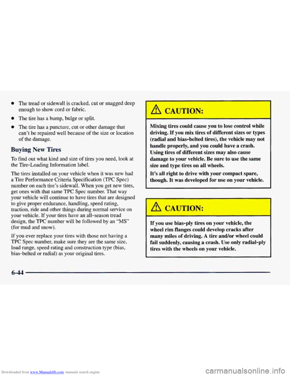 CHEVROLET CAVALIER 1998 3.G Owners Manual Downloaded from www.Manualslib.com manuals search engine 0 The tread or sidewall is cracked, cut or snagged deep
enough to
show cord or fabric.
0 The tire has a bump, bulge or split.
0 The CHEVROLET CAVALIER 1998 3.G Owners Manual Downloaded from www.Manualslib.com manuals search engine 0 The tread or sidewall is cracked, cut or snagged deep
enough to
show cord or fabric.
0 The tire has a bump, bulge or split.
0 The