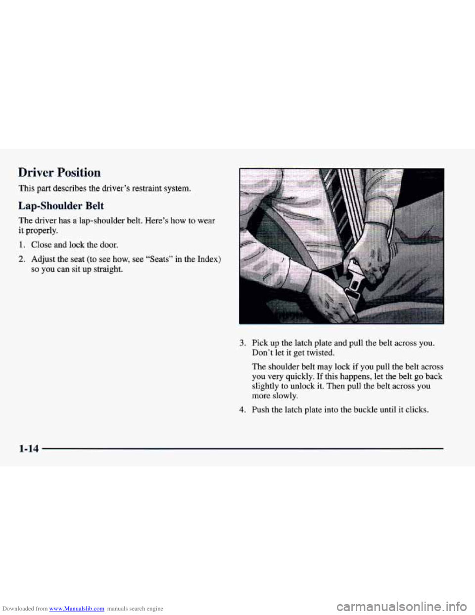 CHEVROLET CAVALIER 1998 3.G Owners Manual Downloaded from www.Manualslib.com manuals search engine Driver Position 
This part describes  the  driver’s  restraint system. 
Lap-Shoulder Belt 
The driver has a lap-shoulder belt. Here’s how t