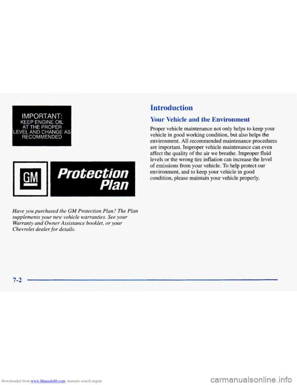 CHEVROLET CAVALIER 1998 3.G Owners Manual Downloaded from www.Manualslib.com manuals search engine L 
IMPORTANT. 
KEEP ENGINE OIL 
AT THE PROPER 
.EVEL AND CHANGE 
RECOMMENDED 
Have you purchased the GM Protection Plan?  The Plan 
supplements