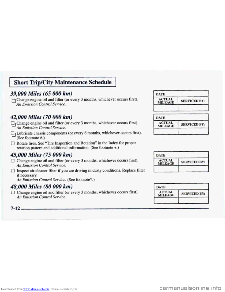 CHEVROLET CAVALIER 1998 3.G Owners Manual Downloaded from www.Manualslib.com manuals search engine Short Trip/City Maintenance Schedule
39,000 Miles (65 000 km)
Change engine oil and filter (or every 3 months, whichever occurs firs CHEVROLET CAVALIER 1998 3.G Owners Manual Downloaded from www.Manualslib.com manuals search engine Short Trip/City Maintenance Schedule
39,000 Miles (65 000 km)
Change engine oil and filter (or every 3 months, whichever occurs firs