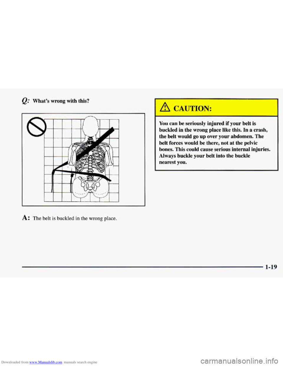 CHEVROLET CAVALIER 1998 3.G Owners Manual Downloaded from www.Manualslib.com manuals search engine What’s  wrong  with this? 
I 
L I 1 I I I I  I 1 
A: The belt is buckled in the wrong place. 
.- - - - 
r-cA=-T: 
‘A 
- 
You can be  seriou
