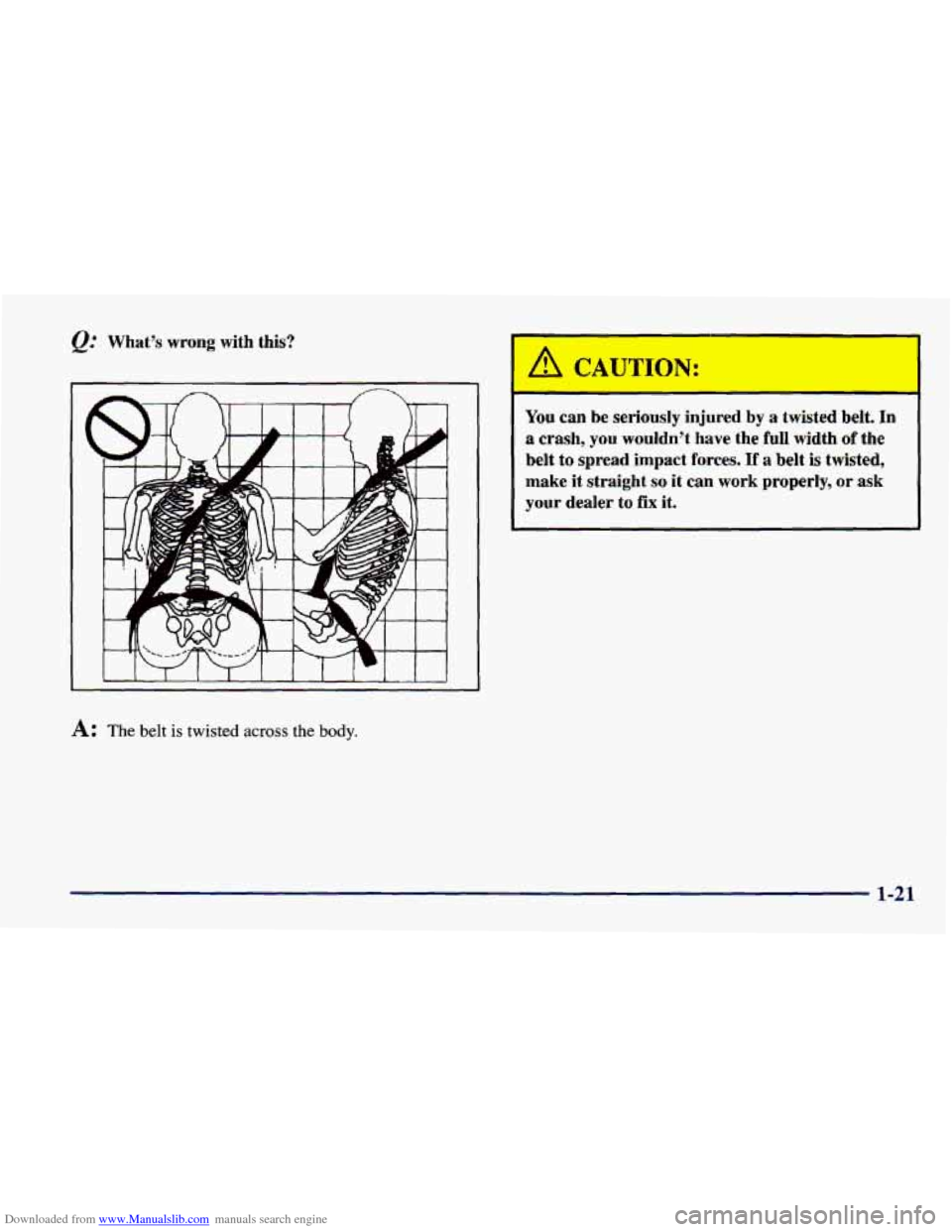 CHEVROLET CAVALIER 1998 3.G Owners Manual Downloaded from www.Manualslib.com manuals search engine Q: What’s  wrong  with  this? 
A: The belt is twisted across the  body. 
I I A CAUTION: 
You can  be seriofi 
a  crash, you wouldn’t have t