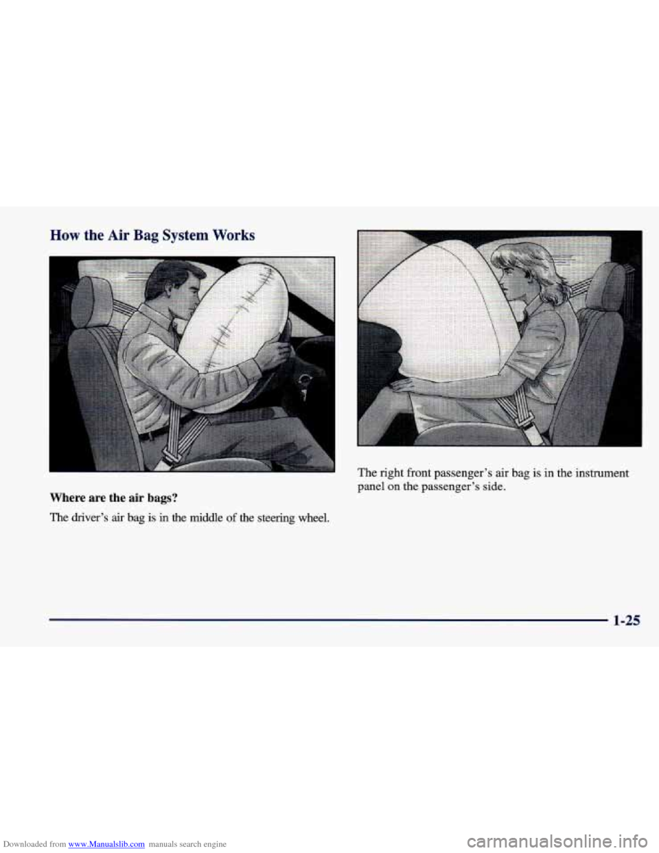 CHEVROLET CAVALIER 1998 3.G Owners Manual Downloaded from www.Manualslib.com manuals search engine How the Air Bag  System Works 
Where  are  the air  bags? 
The driver’s air bag is in the  middle of the  steering  wheel.  The 
right  front