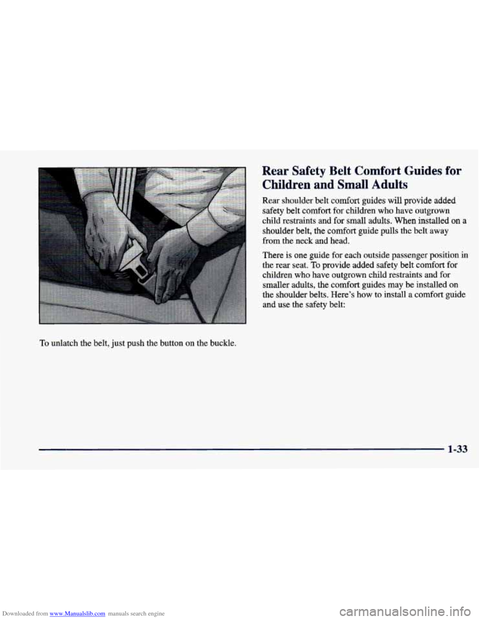 CHEVROLET CAVALIER 1998 3.G Owners Manual Downloaded from www.Manualslib.com manuals search engine To unlatch  the  belt, just push  the  button  on  the buckle. 
Rear  Safety  Belt  Comfort Guides for 
Children and  Small  Adults 
Rear  shou