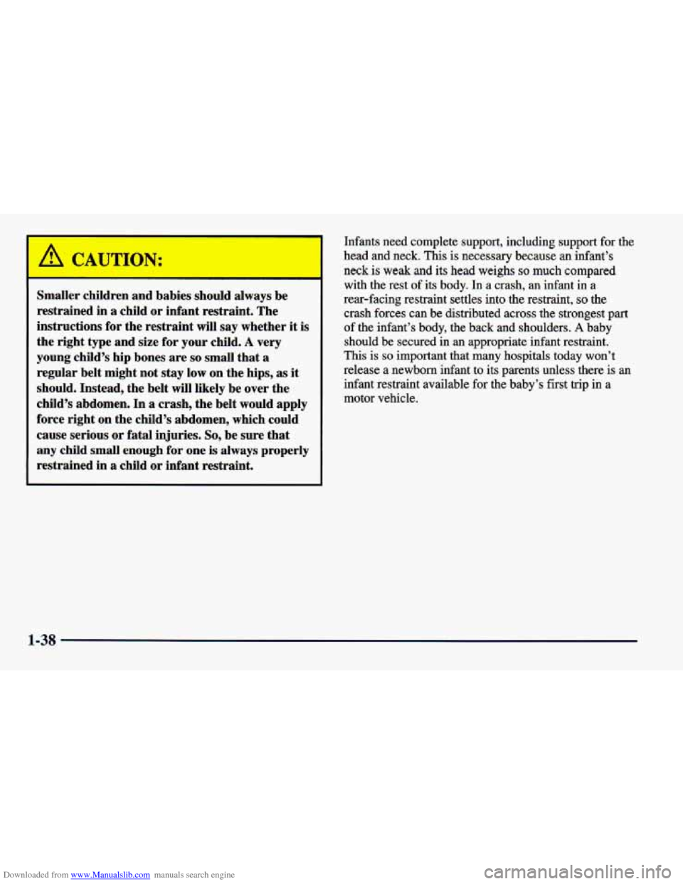 CHEVROLET CAVALIER 1998 3.G Owners Manual Downloaded from www.Manualslib.com manuals search engine Smaller child1 --A and babies should always be
restrained in a child or infant restraint. The
instructions for the restraint wil CHEVROLET CAVALIER 1998 3.G Owners Manual Downloaded from www.Manualslib.com manuals search engine Smaller child1 --A and babies should always be
restrained in a child or infant restraint. The
instructions for the restraint wil