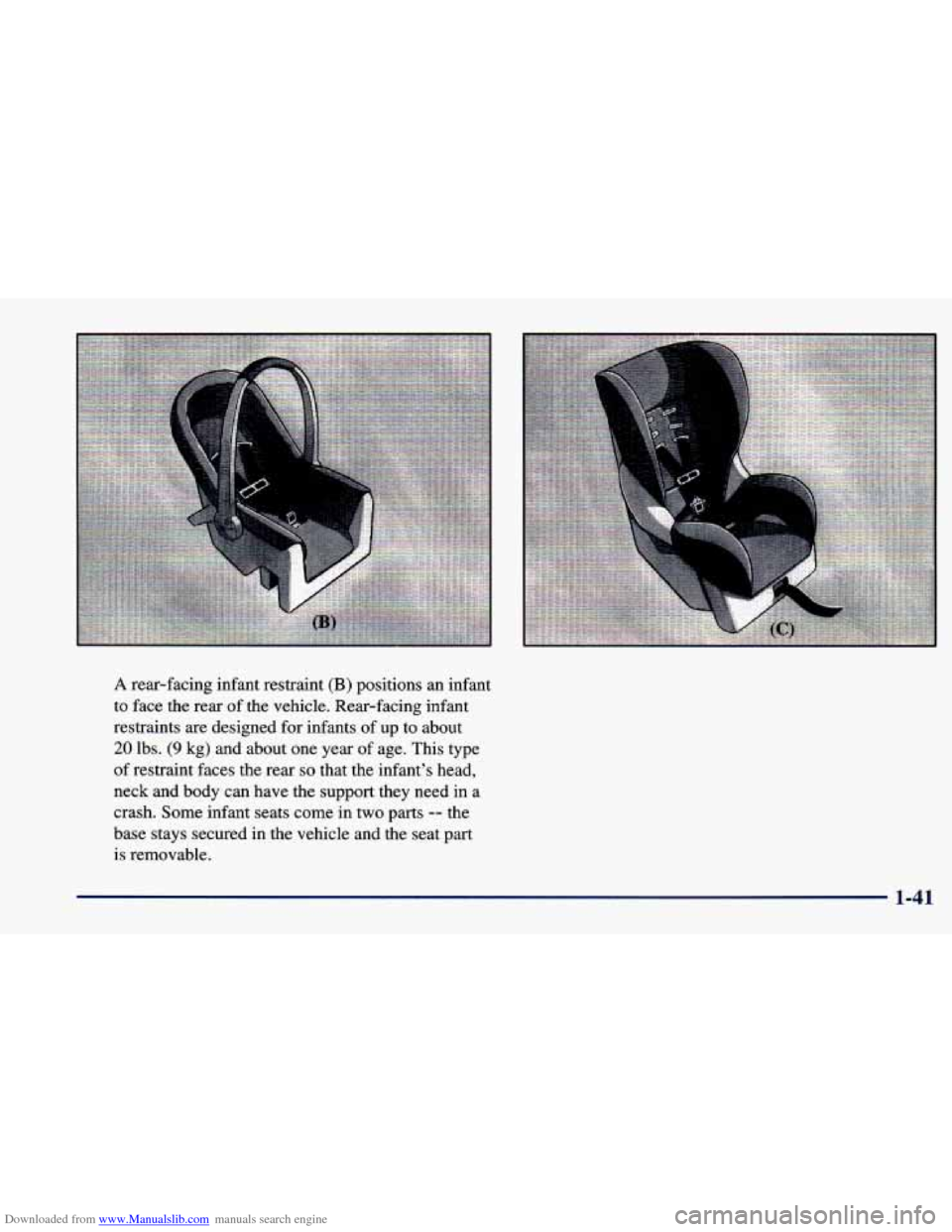 CHEVROLET CAVALIER 1998 3.G Owners Manual Downloaded from www.Manualslib.com manuals search engine A rear-facing  infant  restraint (B) positions an infant 
to  face  the  rear 
of the  vehicle.  Rear-facing  infant 
restraints  are  designed