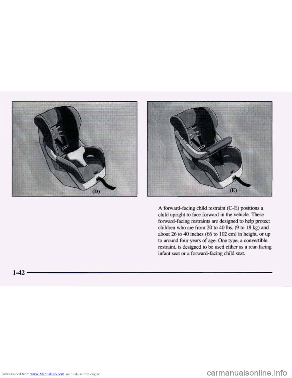 CHEVROLET CAVALIER 1998 3.G Owners Manual Downloaded from www.Manualslib.com manuals search engine A forward-facing  child  restraint (C-E) positions a 
child  upright to face  forward in the  vehicle.  These 
forward-facing  restraints  are 