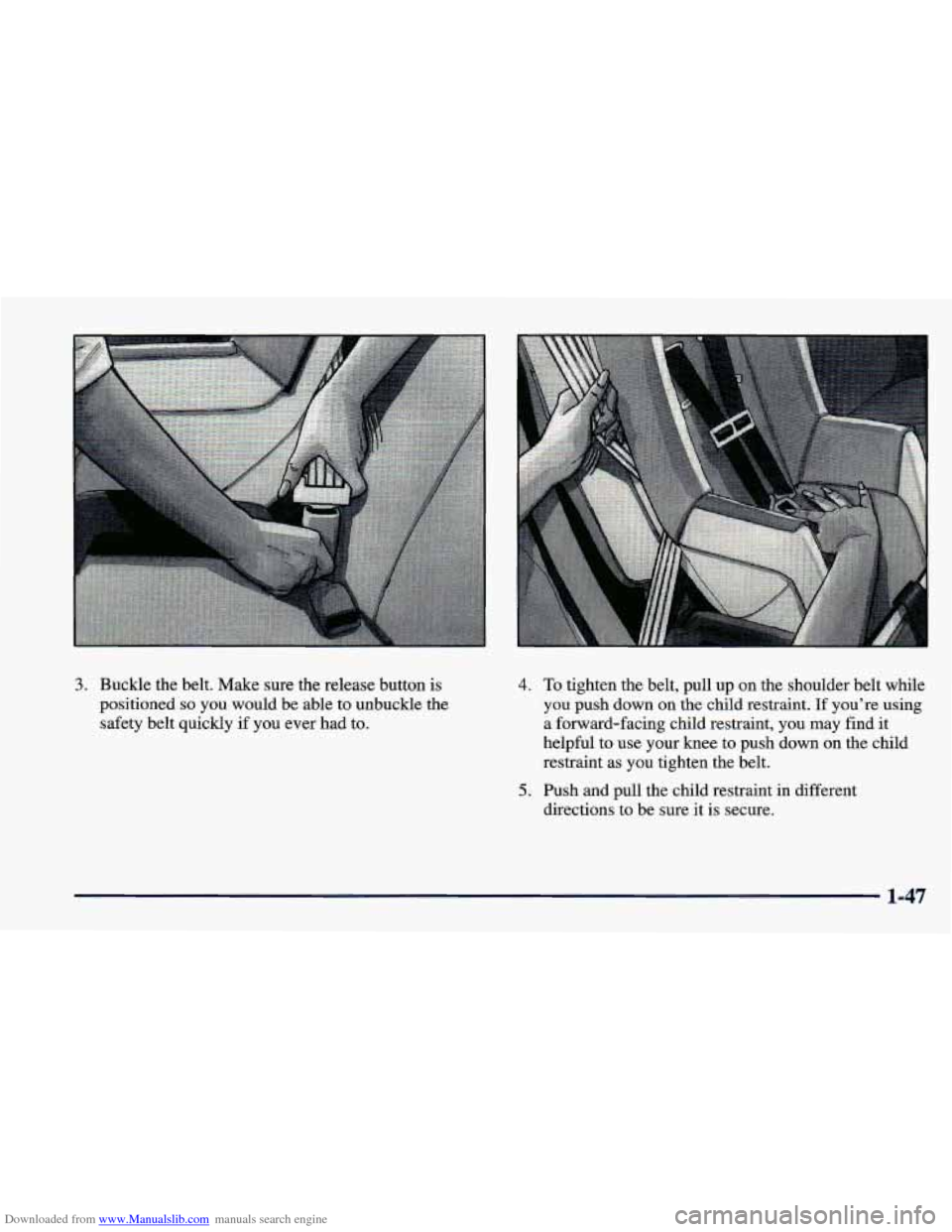 CHEVROLET CAVALIER 1998 3.G Owners Manual Downloaded from www.Manualslib.com manuals search engine 3. Buckle the belt. Make sure the release button is 
positioned 
so you would be able to unbuckle the 
safety belt quickly  if you ever had to.