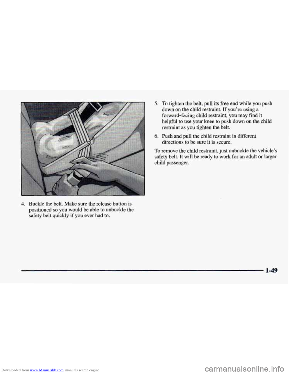 CHEVROLET CAVALIER 1998 3.G Owners Manual Downloaded from www.Manualslib.com manuals search engine 4. Buckle  the belt. Make  sure  the  release  button  is 
positioned 
so you  would  be  able  to  unbuckle  the 
safety 
belt quickly if you 