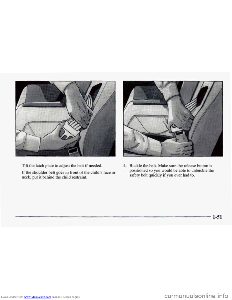 CHEVROLET CAVALIER 1998 3.G Owners Manual Downloaded from www.Manualslib.com manuals search engine Tilt  the  latch  plate  to  adjust  the  belt  if  needed. 
If  the  shoulder  belt  goes  in  front of the  child’s  face  or 
neck,  put  