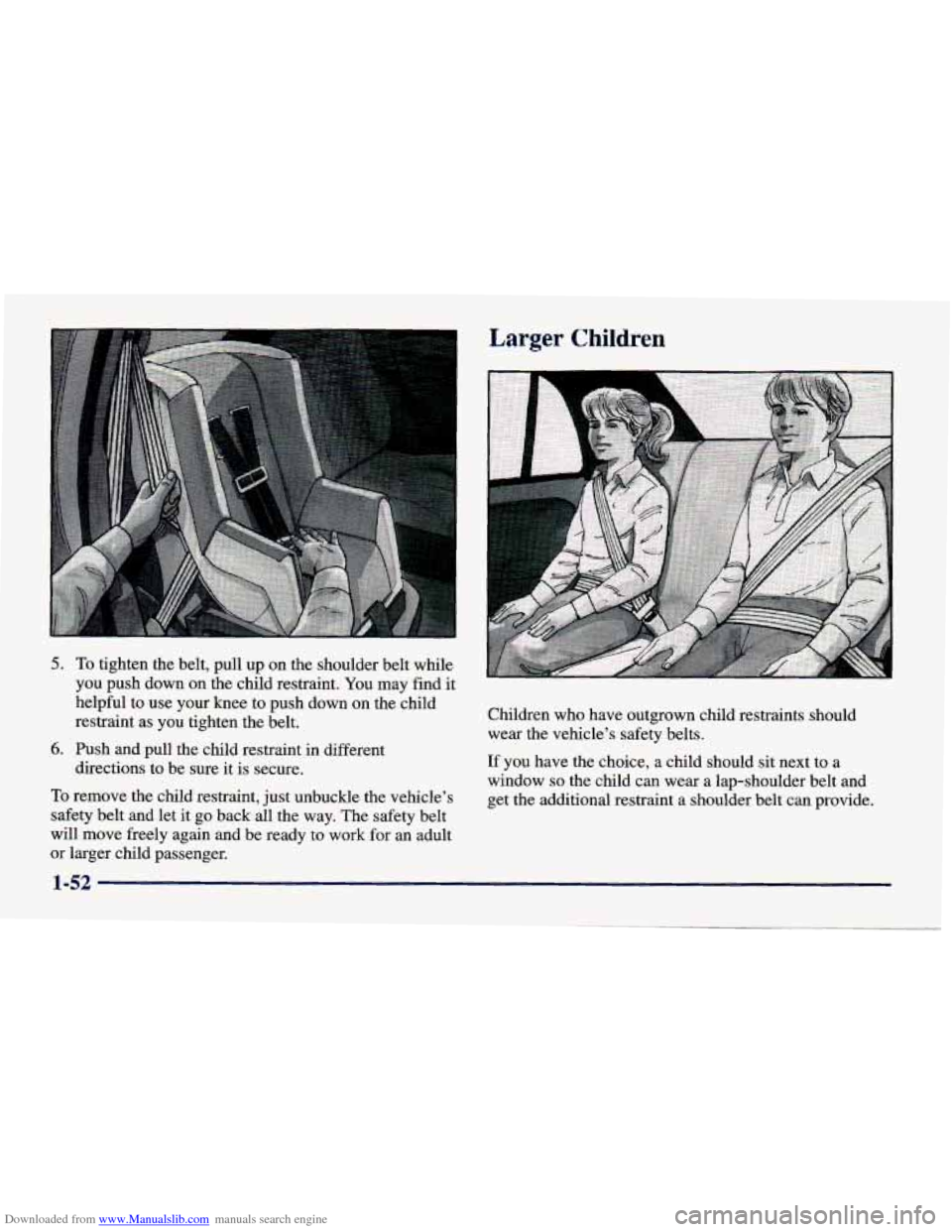 CHEVROLET CAVALIER 1998 3.G Owners Manual Downloaded from www.Manualslib.com manuals search engine 5. To tighten the belt, pull up on the shoulder belt  while 
you  push down  on the child restraint.  You may  find it 
helpful  to use  your  