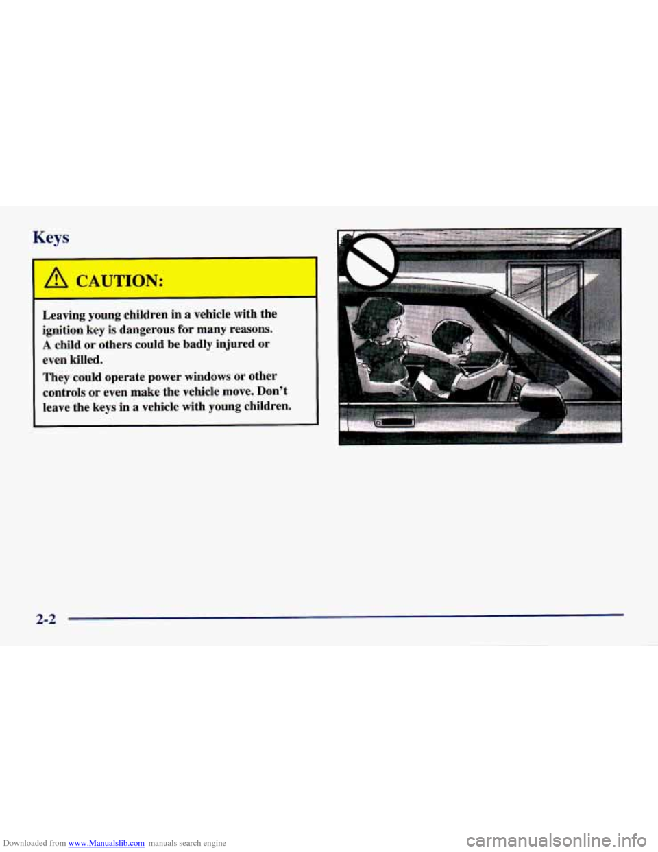 CHEVROLET CAVALIER 1998 3.G Owners Manual Downloaded from www.Manualslib.com manuals search engine Keys 
Leaving  young  children  in a vehicle  with  the 
ignition  key  is  dangerous 
for many  reasons. 
A child  or  others  could  be  badl