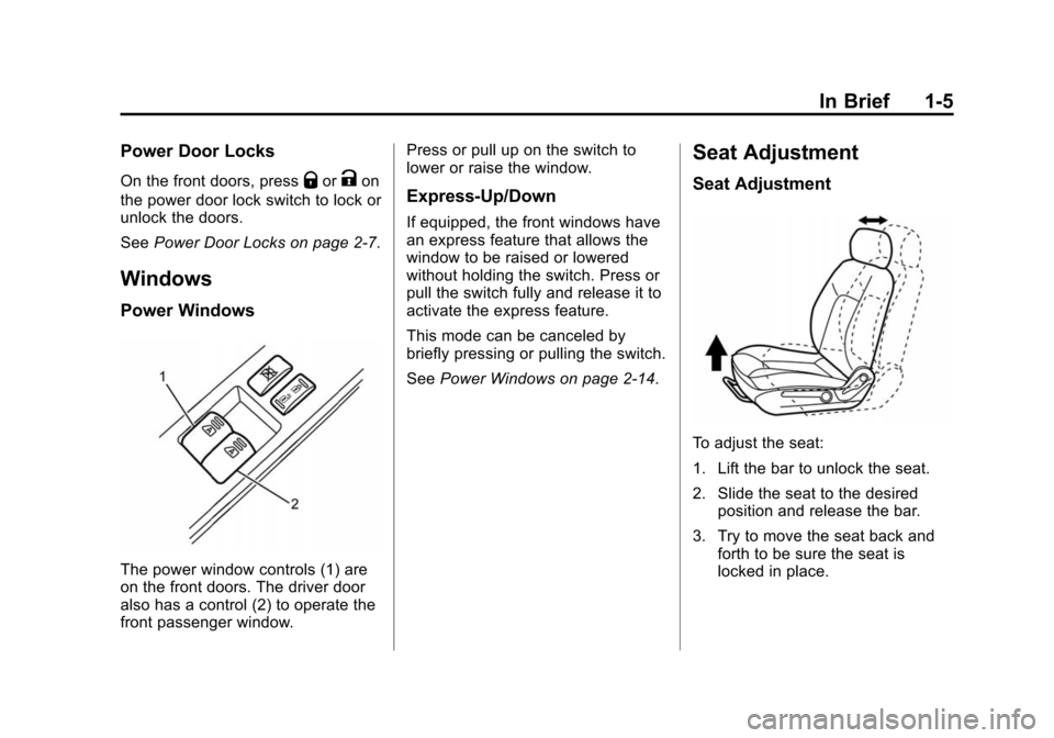 CHEVROLET CITY EXPRESS CARGO VAN 2016 1.G Owners Manual Black plate (5,1)Chevrolet City Express Owner Manual (GMNA-Localizing-U.S./Canada-
7707496) - 2015 - CRC - 11/26/14
In Brief 1-5
Power Door Locks
On the front doors, pressQorKon
the power door lock sw CHEVROLET CITY EXPRESS CARGO VAN 2016 1.G Owners Manual Black plate (5,1)Chevrolet City Express Owner Manual (GMNA-Localizing-U.S./Canada-
7707496) - 2015 - CRC - 11/26/14
In Brief 1-5
Power Door Locks
On the front doors, pressQorKon
the power door lock sw