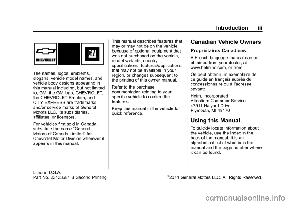 CHEVROLET CITY EXPRESS CARGO VAN 2016 1.G Owners Manual Black plate (3,1)Chevrolet City Express Owner Manual (GMNA-Localizing-U.S./Canada-
7707496) - 2015 - CRC - 11/26/14
Introduction iii
The names, logos, emblems,
slogans, vehicle model names, and
vehicl CHEVROLET CITY EXPRESS CARGO VAN 2016 1.G Owners Manual Black plate (3,1)Chevrolet City Express Owner Manual (GMNA-Localizing-U.S./Canada-
7707496) - 2015 - CRC - 11/26/14
Introduction iii
The names, logos, emblems,
slogans, vehicle model names, and
vehicl