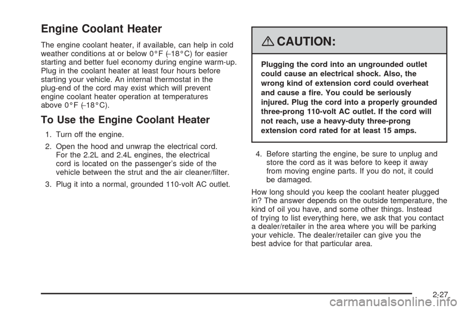 CHEVROLET COBALT 2009 1.G Owners Manual Engine Coolant Heater
The engine coolant heater, if available, can help in cold
weather conditions at or below 0°F (−18°C) for easier
starting and better fuel economy during engine warm-up.
Plug i