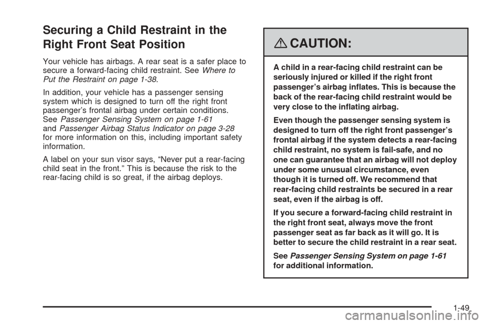 CHEVROLET COBALT 2009 1.G Owners Manual Securing a Child Restraint in the
Right Front Seat Position
Your vehicle has airbags. A rear seat is a safer place to
secure a forward-facing child restraint. SeeWhere to
Put the Restraint on page 1-3 CHEVROLET COBALT 2009 1.G Owners Manual Securing a Child Restraint in the
Right Front Seat Position
Your vehicle has airbags. A rear seat is a safer place to
secure a forward-facing child restraint. SeeWhere to
Put the Restraint on page 1-3