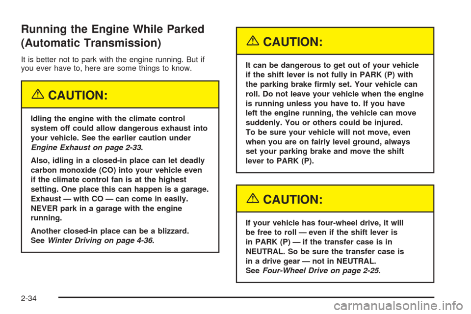 CHEVROLET COLORADO 2005 1.G Owners Manual Running the Engine While Parked
(Automatic Transmission)
It is better not to park with the engine running. But if
you ever have to, here are some things to know.
{CAUTION:
Idling the engine with the c CHEVROLET COLORADO 2005 1.G Owners Manual Running the Engine While Parked
(Automatic Transmission)
It is better not to park with the engine running. But if
you ever have to, here are some things to know.
{CAUTION:
Idling the engine with the c