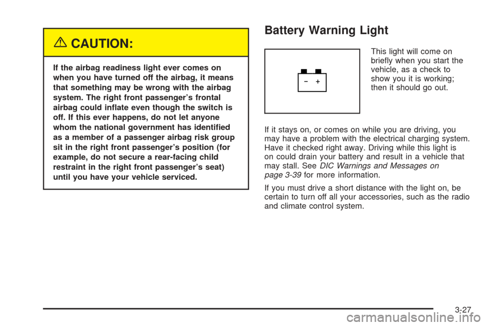 CHEVROLET COLORADO 2005 1.G Owners Manual {CAUTION:
If the airbag readiness light ever comes on
when you have turned off the airbag, it means
that something may be wrong with the airbag
system. The right front passenger’s frontal
airbag cou CHEVROLET COLORADO 2005 1.G Owners Manual {CAUTION:
If the airbag readiness light ever comes on
when you have turned off the airbag, it means
that something may be wrong with the airbag
system. The right front passenger’s frontal
airbag cou