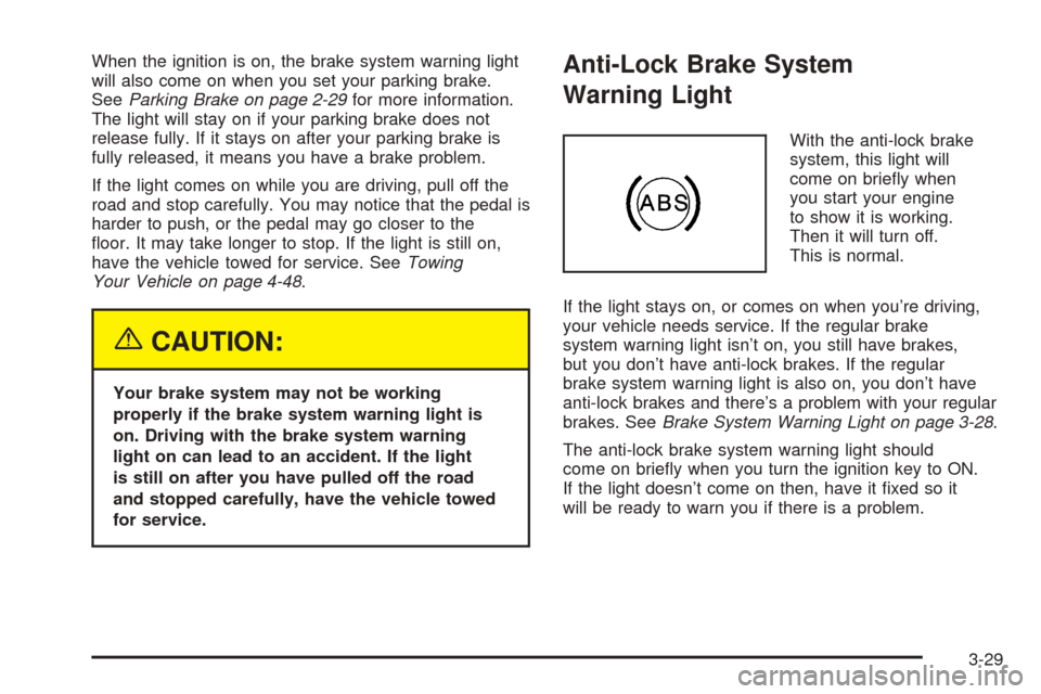 CHEVROLET COLORADO 2005 1.G Owners Manual When the ignition is on, the brake system warning light
will also come on when you set your parking brake.
SeeParking Brake on page 2-29for more information.
The light will stay on if your parking bra CHEVROLET COLORADO 2005 1.G Owners Manual When the ignition is on, the brake system warning light
will also come on when you set your parking brake.
SeeParking Brake on page 2-29for more information.
The light will stay on if your parking bra
