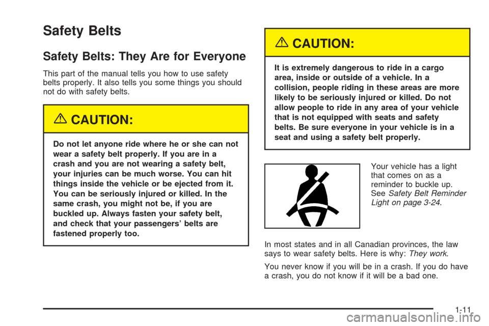 CHEVROLET COLORADO 2005 1.G Owners Manual Safety Belts
Safety Belts: They Are for Everyone
This part of the manual tells you how to use safety
belts properly. It also tells you some things you should
not do with safety belts.
{CAUTION:
Do not CHEVROLET COLORADO 2005 1.G Owners Manual Safety Belts
Safety Belts: They Are for Everyone
This part of the manual tells you how to use safety
belts properly. It also tells you some things you should
not do with safety belts.
{CAUTION:
Do not