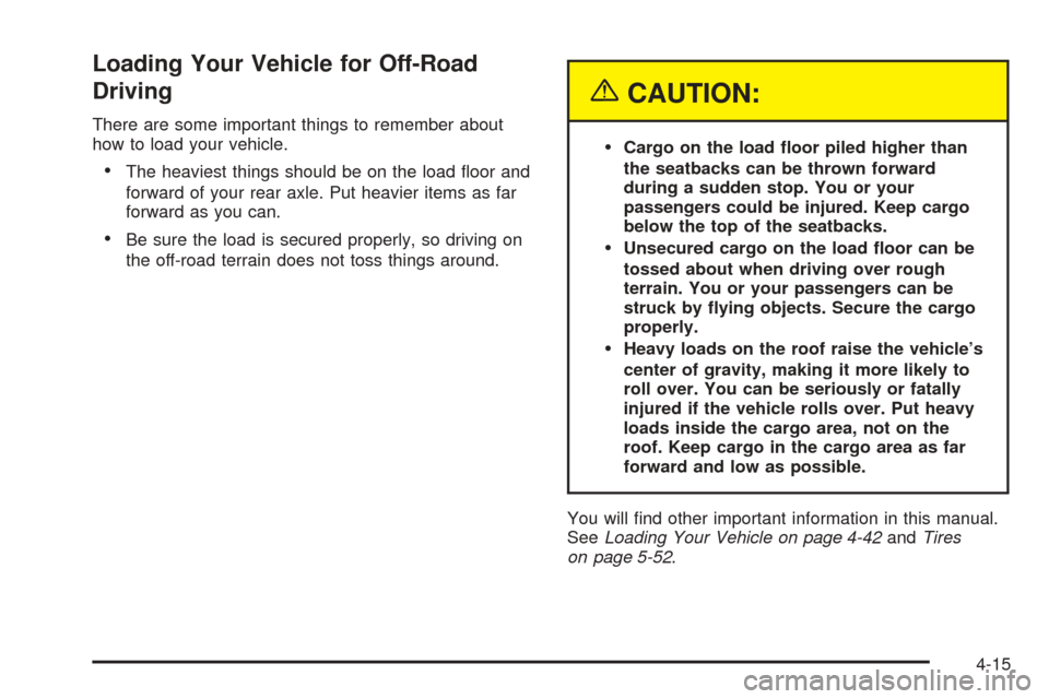 CHEVROLET COLORADO 2005 1.G Owners Manual Loading Your Vehicle for Off-Road
Driving
There are some important things to remember about
how to load your vehicle.
The heaviest things should be on the load �oor and
forward of your rear axle. Put