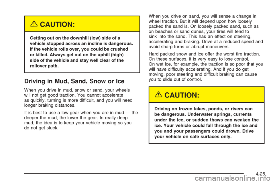 CHEVROLET COLORADO 2005 1.G Owners Manual {CAUTION:
Getting out on the downhill (low) side of a
vehicle stopped across an incline is dangerous.
If the vehicle rolls over, you could be crushed
or killed. Always get out on the uphill (high)
sid