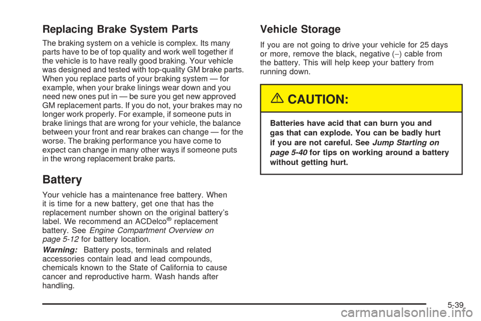 CHEVROLET COLORADO 2005 1.G Owners Manual Replacing Brake System Parts
The braking system on a vehicle is complex. Its many
parts have to be of top quality and work well together if
the vehicle is to have really good braking. Your vehicle
was CHEVROLET COLORADO 2005 1.G Owners Manual Replacing Brake System Parts
The braking system on a vehicle is complex. Its many
parts have to be of top quality and work well together if
the vehicle is to have really good braking. Your vehicle
was