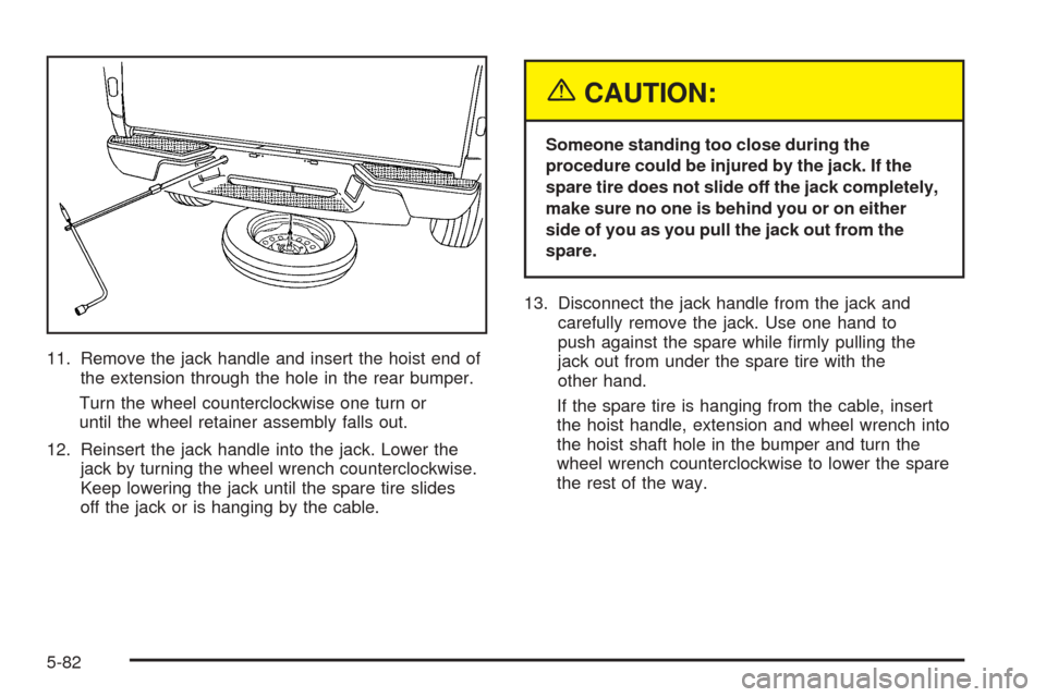 CHEVROLET COLORADO 2005 1.G Owners Manual 11. Remove the jack handle and insert the hoist end of
the extension through the hole in the rear bumper.
Turn the wheel counterclockwise one turn or
until the wheel retainer assembly falls out.
12. R CHEVROLET COLORADO 2005 1.G Owners Manual 11. Remove the jack handle and insert the hoist end of
the extension through the hole in the rear bumper.
Turn the wheel counterclockwise one turn or
until the wheel retainer assembly falls out.
12. R